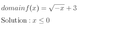 The domain of f(x)=sqrt(-x)+3 is x<= 0
